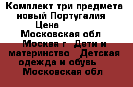 Комплект три предмета-новый.Португалия › Цена ­ 2 500 - Московская обл., Москва г. Дети и материнство » Детская одежда и обувь   . Московская обл.